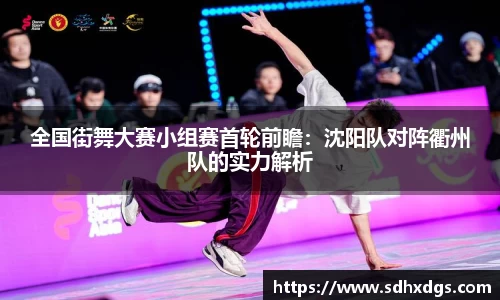 全国街舞大赛小组赛首轮前瞻：沈阳队对阵衢州队的实力解析